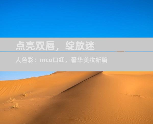 点亮双唇，绽放迷人色彩：mco口红，奢华美妆新篇